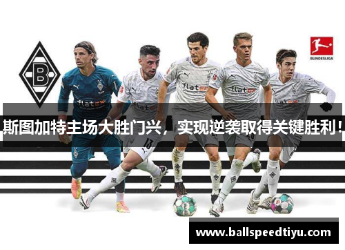 斯图加特主场大胜门兴，实现逆袭取得关键胜利！