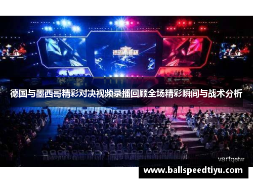 德国与墨西哥精彩对决视频录播回顾全场精彩瞬间与战术分析